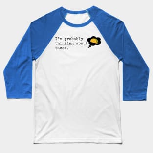 Probably Thinking About Tacos Baseball T-Shirt